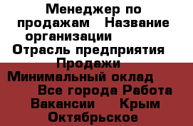 Менеджер по продажам › Название организации ­ Snaim › Отрасль предприятия ­ Продажи › Минимальный оклад ­ 30 000 - Все города Работа » Вакансии   . Крым,Октябрьское